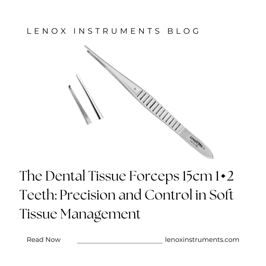 The Dental Tissue Forceps 15cm 1×2 Teeth from Lenox Instruments: Precision and Control in Soft Tissue Management