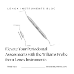 Elevate Your Periodontal Assessments with the Williams Probe from Lenox Instruments