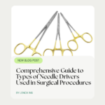 Comprehensive Guide to Types of Needle Drivers Used in Surgical Procedures