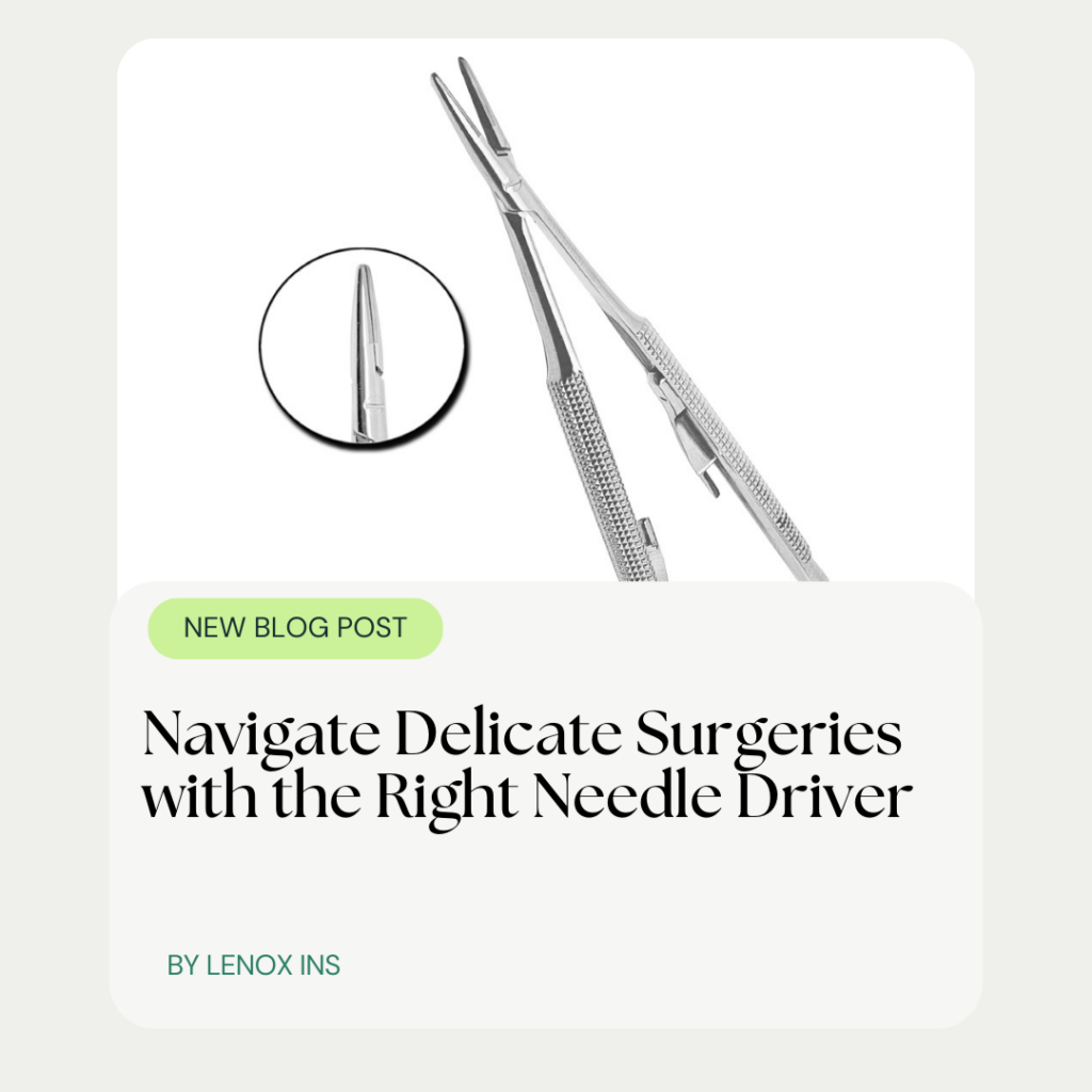 Navigate Delicate Surgeries with the Right Needle Driver