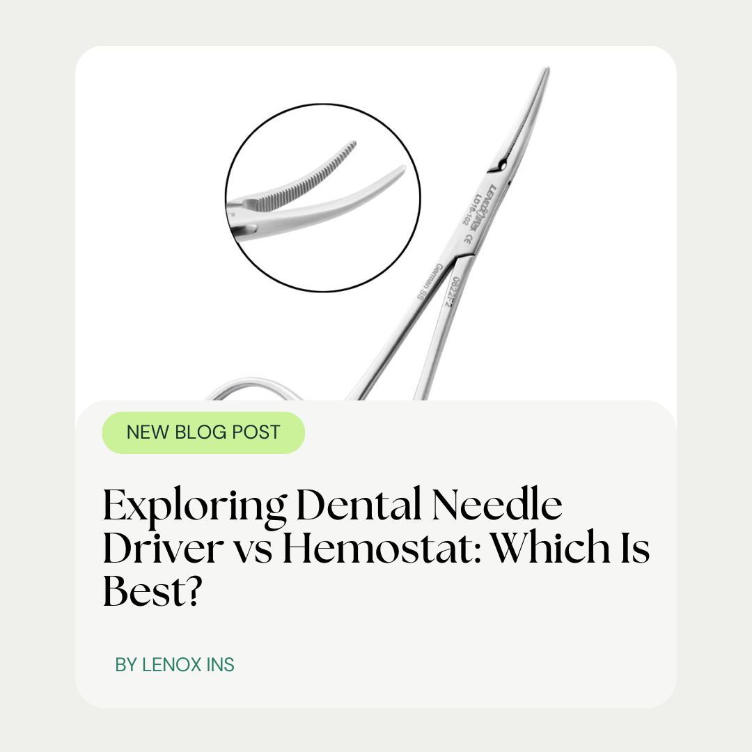 Exploring Dental Needle Driver vs Hemostat: Which Is Best?