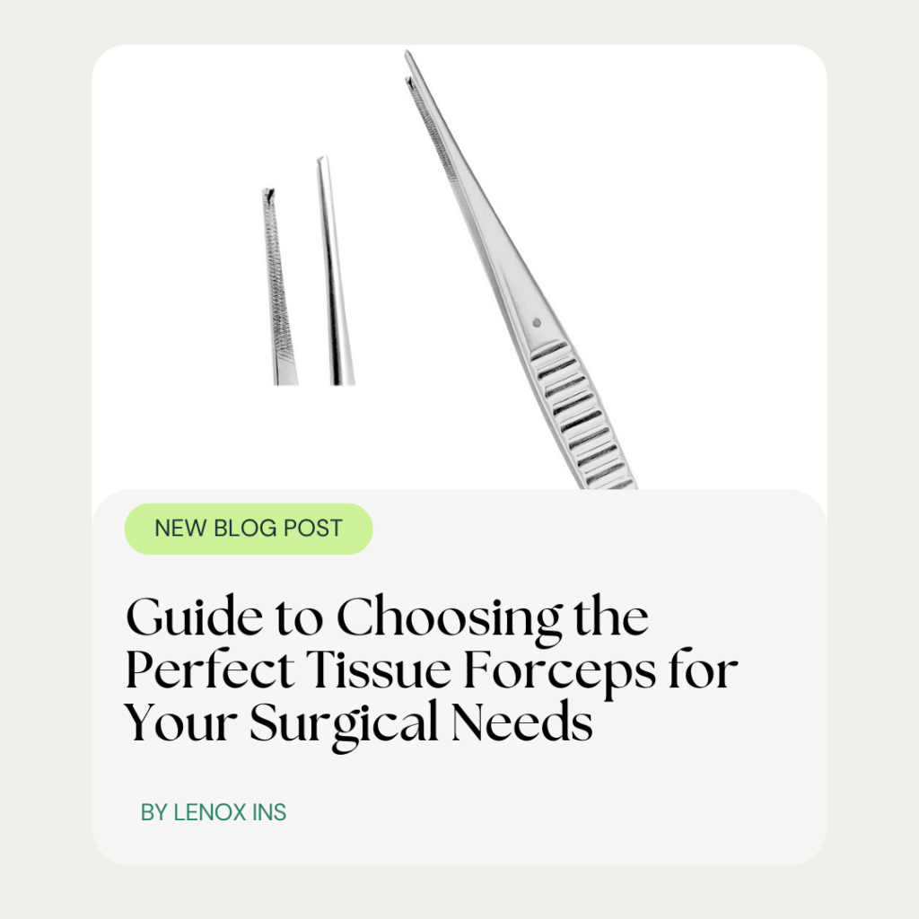 Guide to Choosing the Perfect Tissue Forceps for Your Surgical Needs