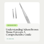 Understanding Adson Brown Tissue Forceps: A Comprehensive Guide