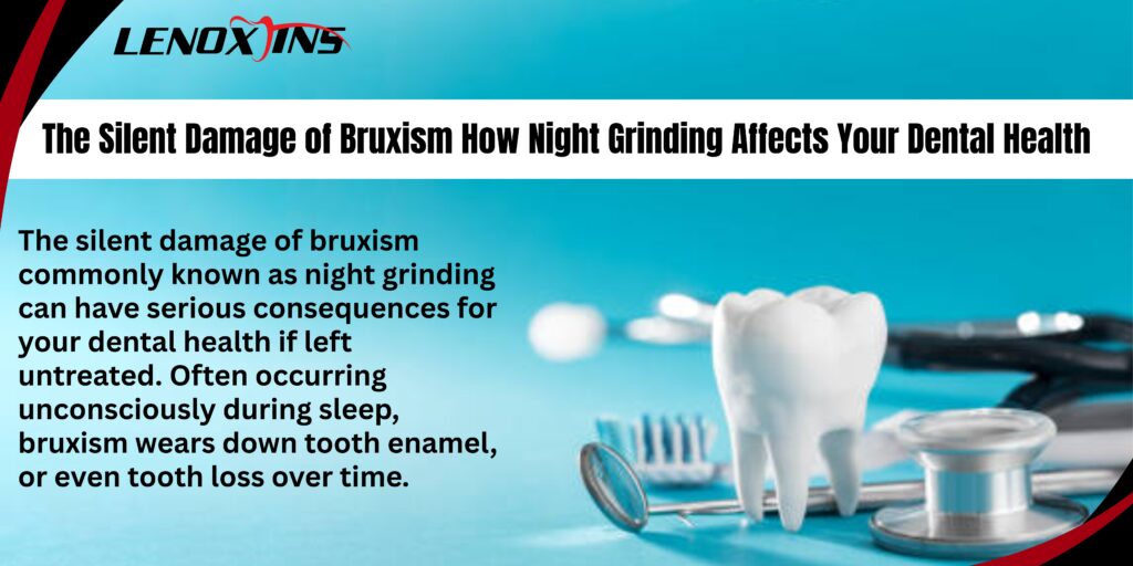 Understanding the Silent Damage of Bruxism and Dental Health